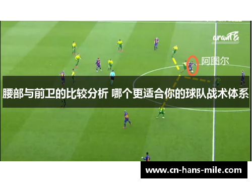 腰部与前卫的比较分析 哪个更适合你的球队战术体系