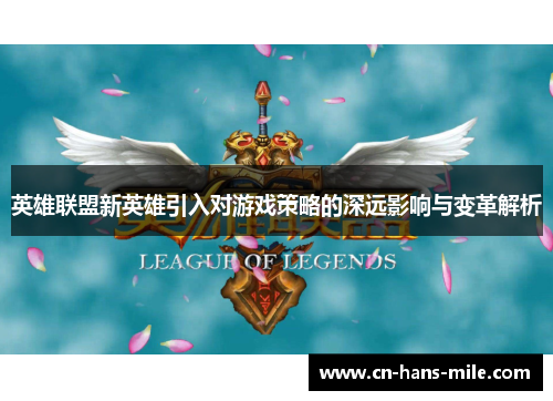 英雄联盟新英雄引入对游戏策略的深远影响与变革解析