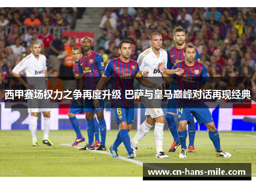 西甲赛场权力之争再度升级 巴萨与皇马巅峰对话再现经典