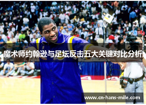 魔术师约翰逊与足坛反击五大关键对比分析